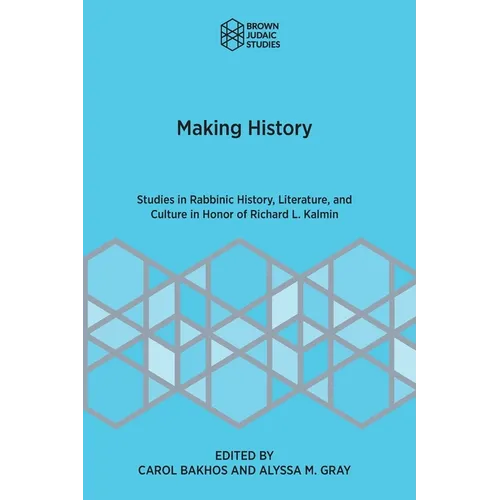 Making History: Studies in Rabbinic History, Literature, and Culture in Honor of Richard L. Kalmin - Paperback