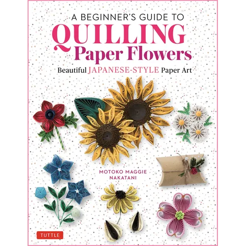 A Beginner's Guide to Quilling Paper Flowers: Beautiful Japanese-Style Paper Art - Hardcover