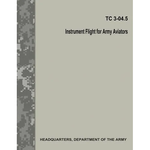 Instrument Flight for Army Aviators (TC 3-04.5) - Paperback