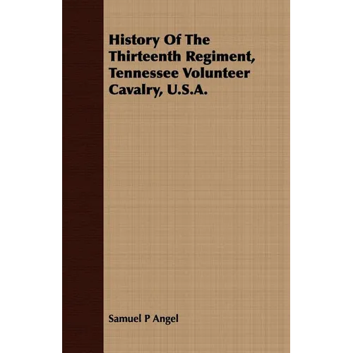 History Of The Thirteenth Regiment, Tennessee Volunteer Cavalry, U.S.A. - Paperback