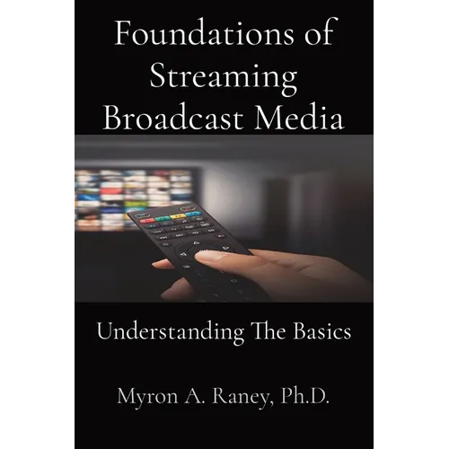 Foundations of Streaming Broadcast Media: Understanding The Basics - Paperback