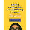 Getting Comfortable with Uncertainty for Teens: 10 Tips to Overcome Anxiety, Fear, and Worry - Paperback
