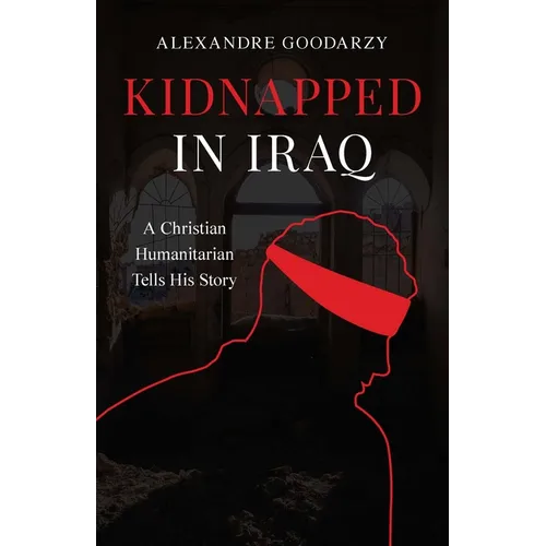 Kidnapped in Iraq: A Christian Humanitarian Tells His Story - Paperback