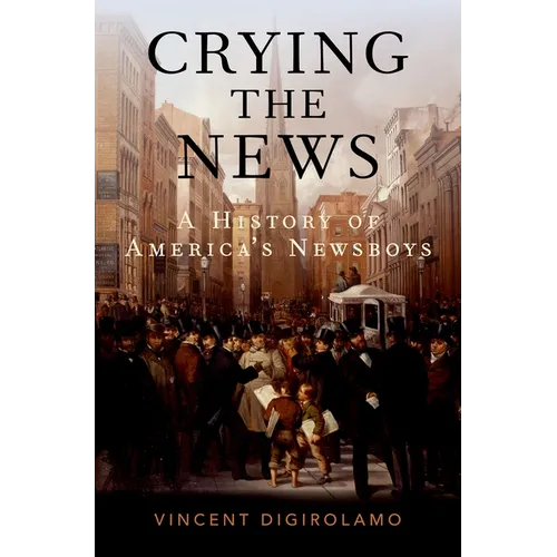 Crying the News: A History of America's Newsboys - Hardcover