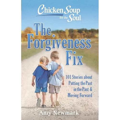 Chicken Soup for the Soul: The Forgiveness Fix: 101 Stories about Putting the Past in the Past - Paperback