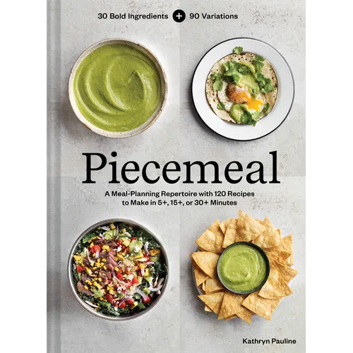 Piecemeal: A Meal-Planning Repertoire with 120 Recipes to Make in 5+, 15+, or 30+ Minutes--30 Bold Ingredients and 90 Variations - Hardcover