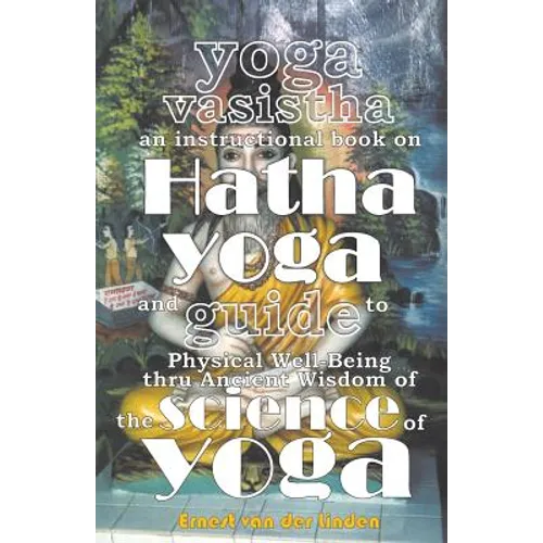 Yoga Vasistha an Instructional Book on Hatha Yoga and Guide to Physical Well-Being Thru Ancient Wisdom of The Science of Yoga - Paperback