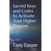Sacred Keys and Codes to Activate Your Higher Purpose - Paperback