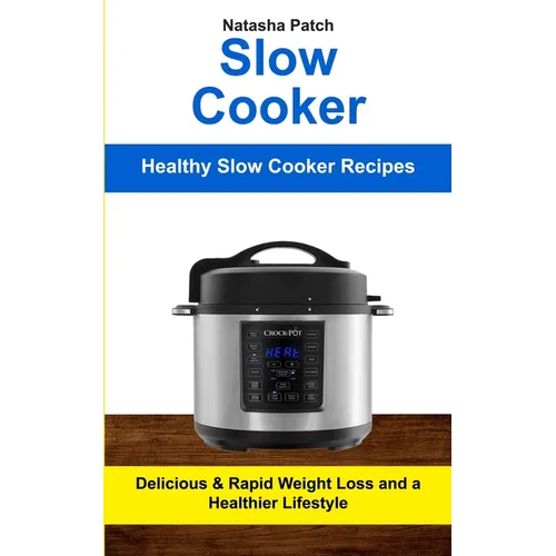 Slow Cooker: Delicious & Rapid Weight Loss and a Healthier Lifestyle (Healthy Slow Cooker Recipes) - Paperback