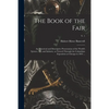 The Book of the Fair: an Historical and Descriptive Presentation of the World's Science, Art, and Industry, as Viewed Through the Columbian - Paperback