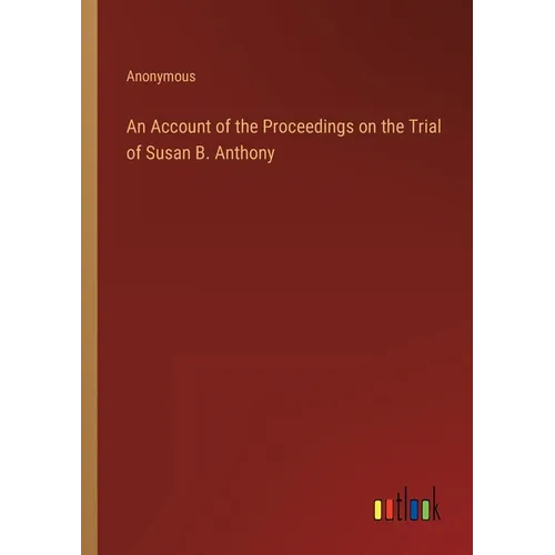 An Account of the Proceedings on the Trial of Susan B. Anthony - Paperback