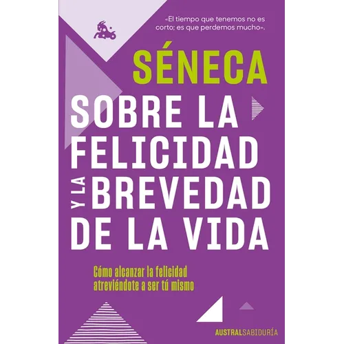 Sobre La Felicidad Y La Brevedad de la Vida: Cómo Alcanzar La Felicidad Atreviéndote a Ser Tu Mismo - Paperback