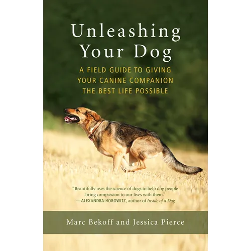 Unleashing Your Dog: A Field Guide to Giving Your Canine Companion the Best Life Possible - Paperback