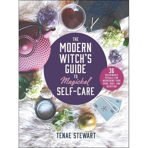 The Modern Witch's Guide to Magickal Self-Care: 36 Sustainable Rituals for Nourishing Your Mind, Body, and Intuition - Hardcover