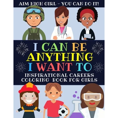 I Can Be Anything I Want To: Inspirational Careers Coloring Book For Girls (Large Size) - Paperback