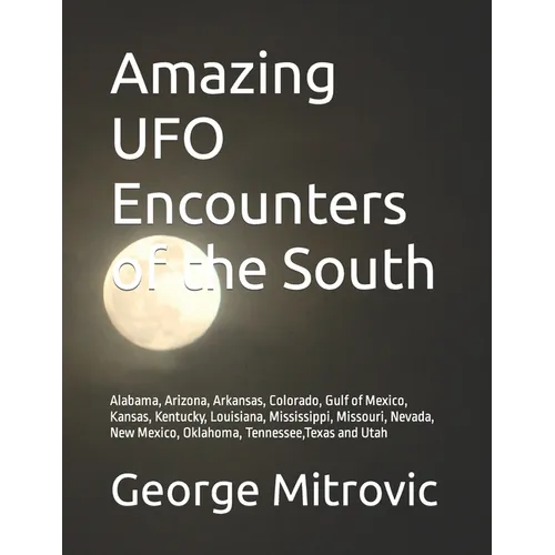 Amazing UFO Encounters of the South: Alabama, Arizona, Arkansas, Colorado, Gulf of Mexico, Kansas, Kentucky, Louisiana, Mississippi, Missouri, Nevada, - Paperback