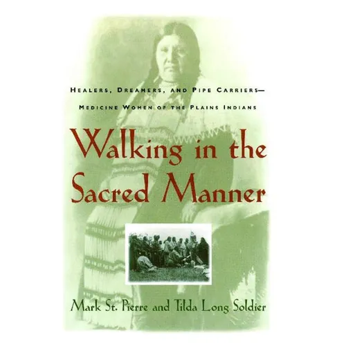 Walking in the Sacred Manner: Healers, Dreamers, and Pipe Carriers--Medicine Women of the Plains - Paperback