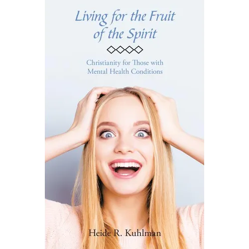 Living for the Fruit of the Spirit: Christianity for Those with Mental Health Conditions - Paperback
