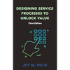 Designing Service Processes to Unlock Value, Third Edition - Hardcover