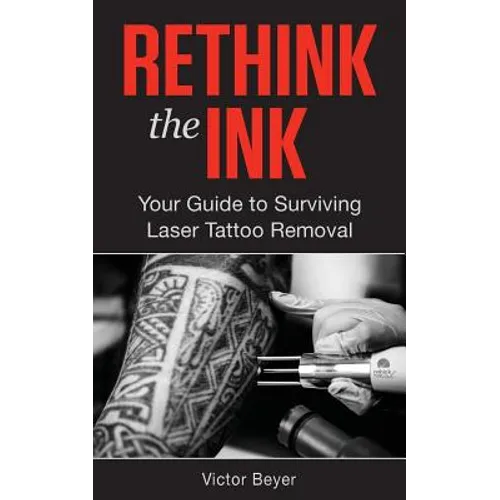 Rethink the Ink: Your Guide to Surviving Laser Tattoo Removal - Paperback