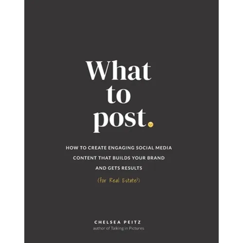 What to Post: How to Create Engaging Social Media Content that Builds Your Brand and Gets Results (for Real Estate) - Paperback