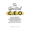 The Spiritual CEO: How to build your business, grow your brand, and maximise your impact and income as a spiritual entrepreneur - Paperback