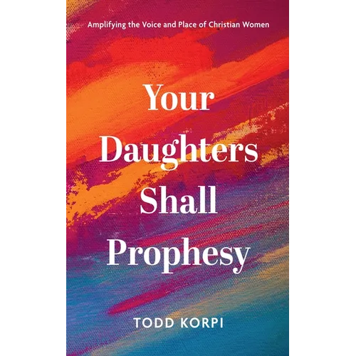 Your Daughters Shall Prophesy: Amplifying the Voice and Place of Christian Women - Paperback