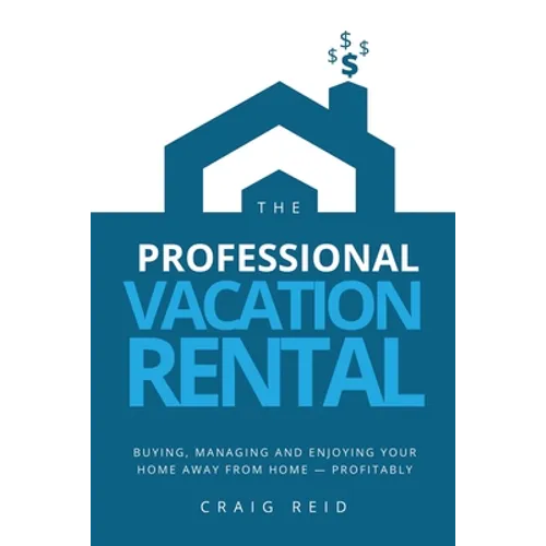 The Professional Vacation Rental: Buying, Managing and Enjoying Your Home Away from Home - Profitably - Paperback