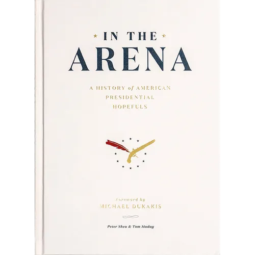 In the Arena: A History of American Presidential Hopefuls - Hardcover