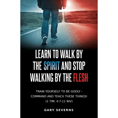 Learn to Walk by the Spirit and Stop Walking by the Flesh - Paperback