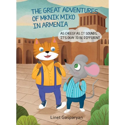 The Great Adventures of Mknik Miko in Armenia: As Cheesy as It Sounds, It's Okay to Be Different - Hardcover
