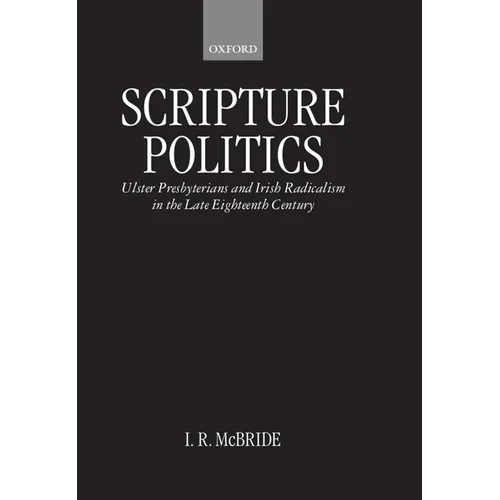 Scripture Politics: Ulster Presbyterians and Irish Radicalism in the Late Eighteenth Century - Hardcover