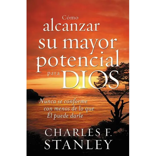 La C��mo Alcanzar Su Mayor Potencial Para Dios: Nunca Se Conforme Con Menos de Lo Que ��l Puede Darle = How to Reach Your - Paperback