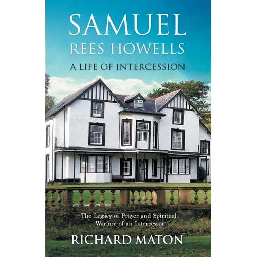 Samuel Rees Howells, a Life of Intercession: The Legacy of Prayer and Spiritual Warfare of an Intercessor - Paperback