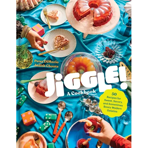 Jiggle!: A Cookbook: 50 Recipes for Sweet, Savory, and Sometimes Boozy Modern Gelatins - Hardcover
