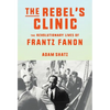 The Rebel's Clinic: The Revolutionary Lives of Frantz Fanon - Hardcover