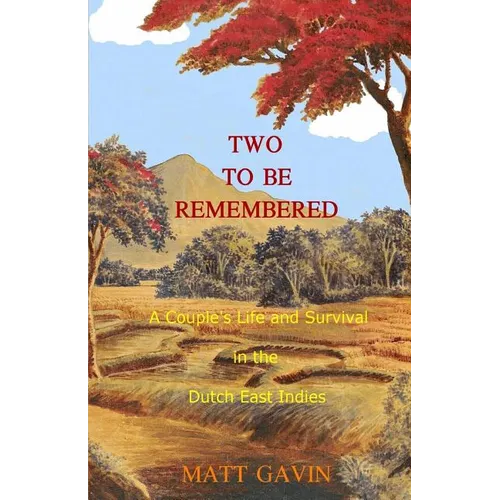 Two To Be Remembered: A Couple's Life and Survival in the Dutch East Indies - Paperback