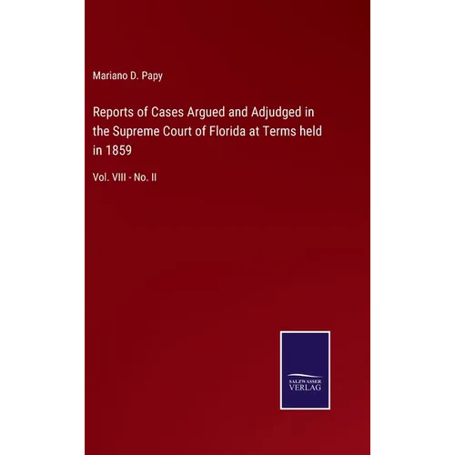 Reports of Cases Argued and Adjudged in the Supreme Court of Florida at Terms held in 1859: Vol. VIII - No. II - Hardcover