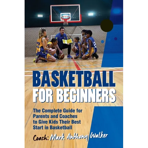 Basketball for Beginners: The Complete Guide for Parents and Coaches - Paperback