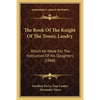 The Book Of The Knight Of The Tower, Landry: Which He Made For The Instruction Of His Daughters (1868) - Paperback