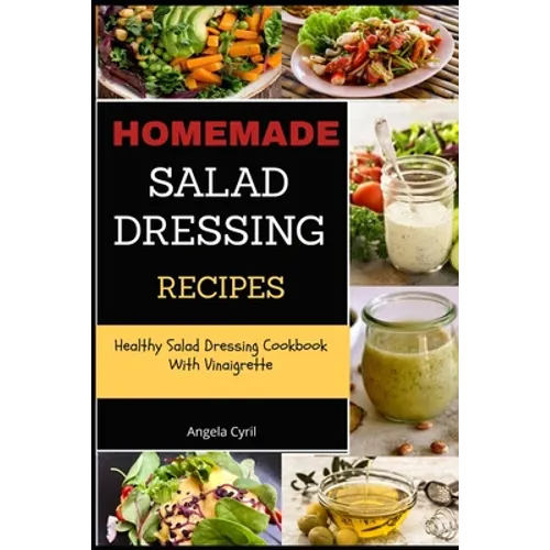 Homemade Salad Dressing Recipes: Healthy Salad Dressing Cookbook With Vinaigrette - Paperback