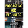 Podcasting for Beginners: Start, Grow and Monetize Your Podcast - Paperback