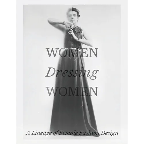 Women Dressing Women: A Lineage of Female Fashion Design - Hardcover