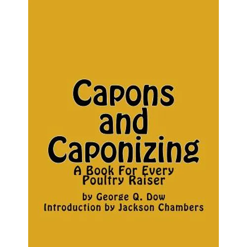Capons and Caponizing: A Book For Every Poultry Raiser - Paperback