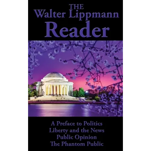 The Walter Lippmann Reader: A Preface to Politics, Liberty and the News, Public Opinion, The Phantom Public - Hardcover