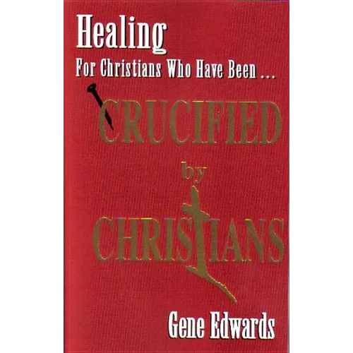 Crucified By Christians: Finding Healing, Transformation, and Resurrection After Spiritual Wounding - Paperback