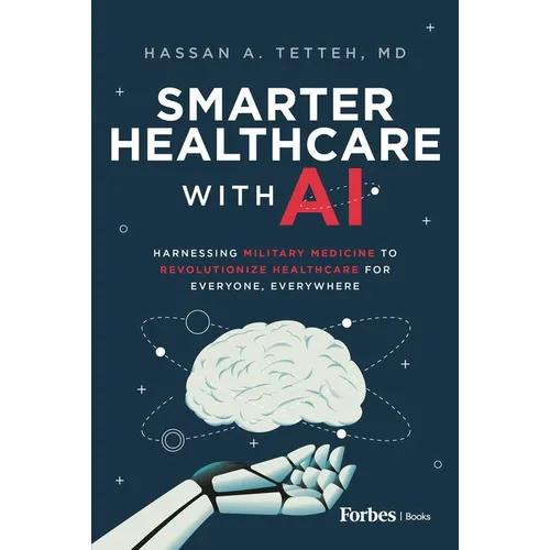 Smarter Healthcare with AI: Harnessing Military Medicine to Revolutionize Healthcare for Everyone, Everywhere - Hardcover
