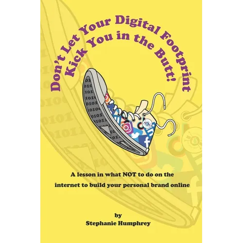 Don't Let Your Digital Footprint Kick You in the Butt!: A lesson in what NOT to do on the internet to build your personal brand online - Paperback