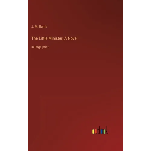The Little Minister; A Novel: in large print - Hardcover