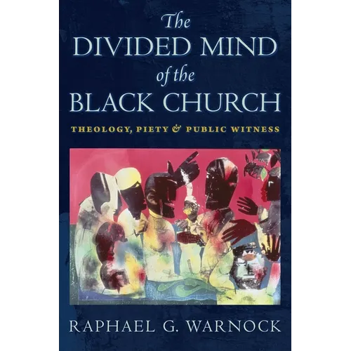 The Divided Mind of the Black Church: Theology, Piety, and Public Witness - Hardcover